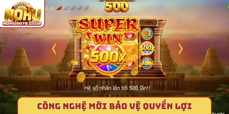 Nohu với Công nghệ mới bảo vệ quyền lợi