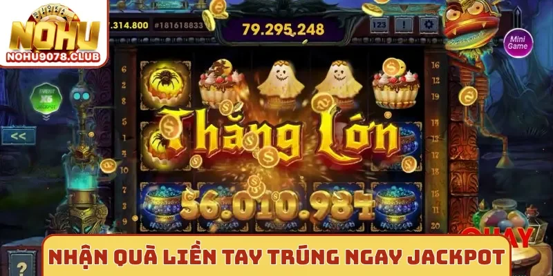 Nhận quà liền tay trúng ngay jackpot