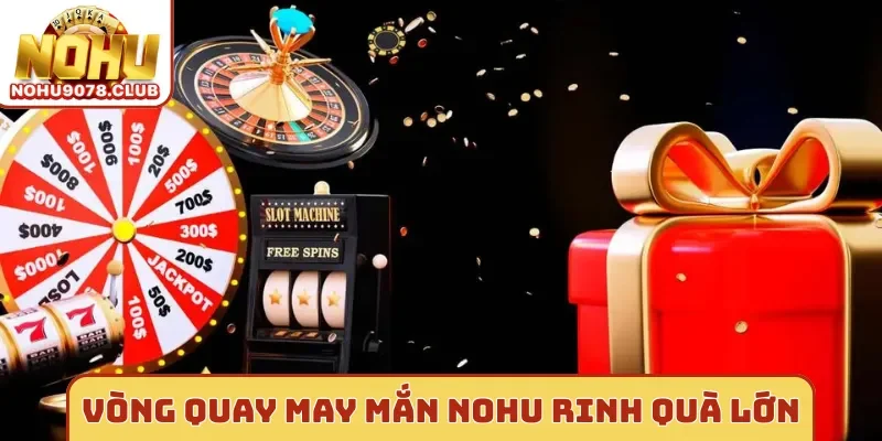 Vòng quay may mắn Nohu rinh quà lớn